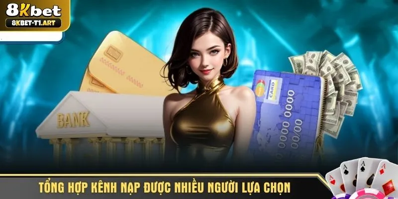 Tổng hợp kênh nạp được nhiều người lựa chọn